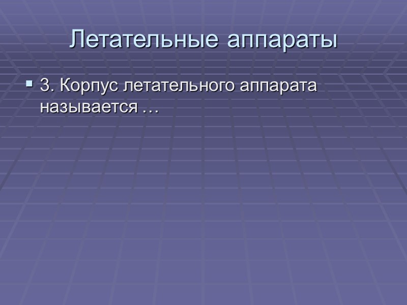 Летательные аппараты 3. Корпус летательного аппарата называется …